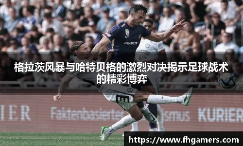 格拉茨风暴与哈特贝格的激烈对决揭示足球战术的精彩博弈
